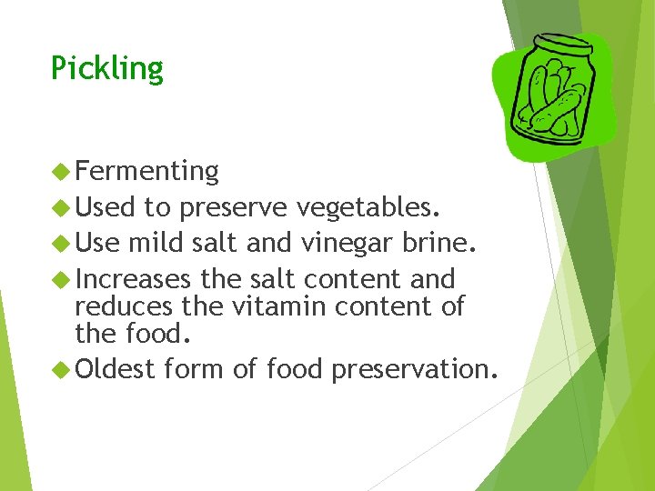 Pickling Fermenting Used to preserve vegetables. Use mild salt and vinegar brine. Increases the