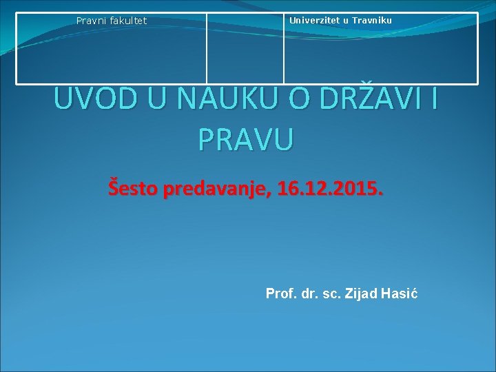 Pravni fakultet Univerzitet u Travniku UVOD U NAUKU O DRŽAVI I PRAVU Šesto predavanje,
