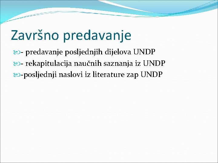 Završno predavanje - predavanje posljednjih dijelova UNDP - rekapitulacija naučnih saznanja iz UNDP -posljednji
