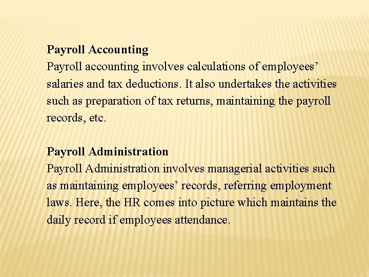 Payroll Accounting Payroll accounting involves calculations of employees’ salaries and tax deductions. It also