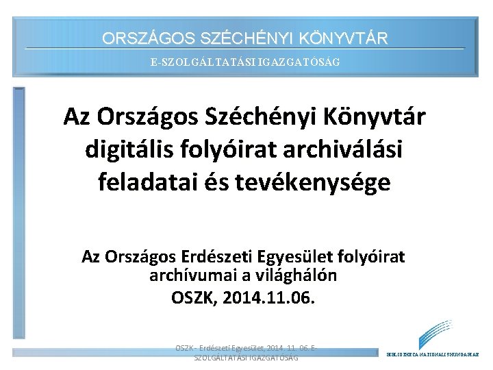 ORSZÁGOS SZÉCHÉNYI KÖNYVTÁR E-SZOLGÁLTATÁSI IGAZGATÓSÁG Az Országos Széchényi Könyvtár digitális folyóirat archiválási feladatai és