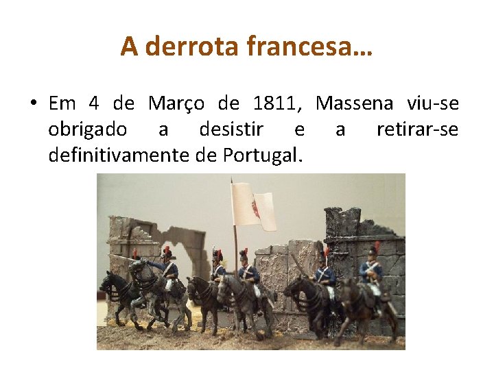A derrota francesa… • Em 4 de Março de 1811, Massena viu-se obrigado a
