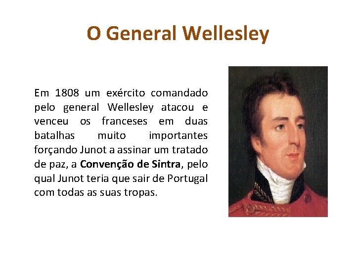 O General Wellesley Em 1808 um exército comandado pelo general Wellesley atacou e venceu