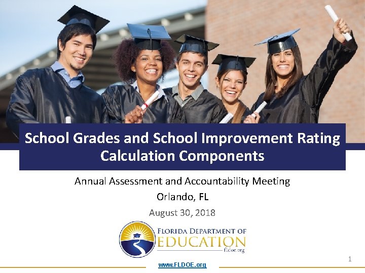 School Grades and School Improvement Rating Calculation Components Annual Assessment and Accountability Meeting Orlando,