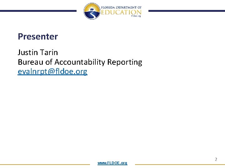 Presenter Justin Tarin Bureau of Accountability Reporting evalnrpt@fldoe. org www. FLDOE. org 2 