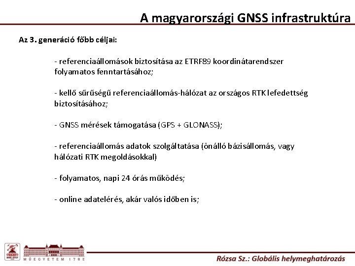 A magyarországi GNSS infrastruktúra Az 3. generáció főbb céljai: - referenciaállomások biztosítása az ETRF A magyarországi GNSS infrastruktúra Az 3. generáció főbb céljai: - referenciaállomások biztosítása az ETRF