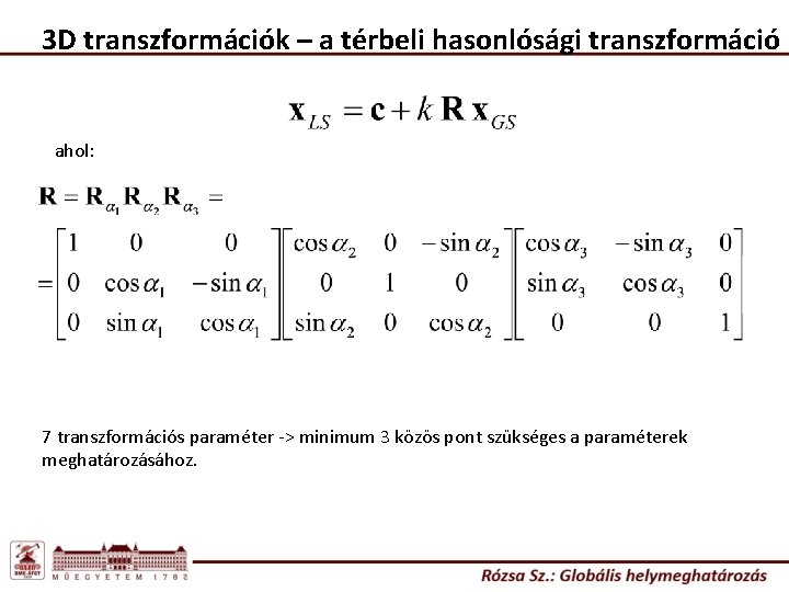 3 D transzformációk – a térbeli hasonlósági transzformáció ahol: 7 transzformációs paraméter -> minimum