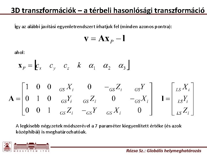 3 D transzformációk – a térbeli hasonlósági transzformáció Így az alábbi javítási egyenletrendszert írhatjuk 3 D transzformációk – a térbeli hasonlósági transzformáció Így az alábbi javítási egyenletrendszert írhatjuk