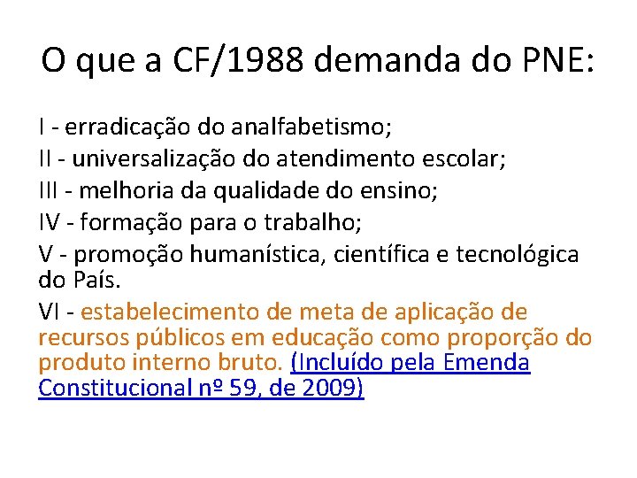 O que a CF/1988 demanda do PNE: I - erradicação do analfabetismo; II -