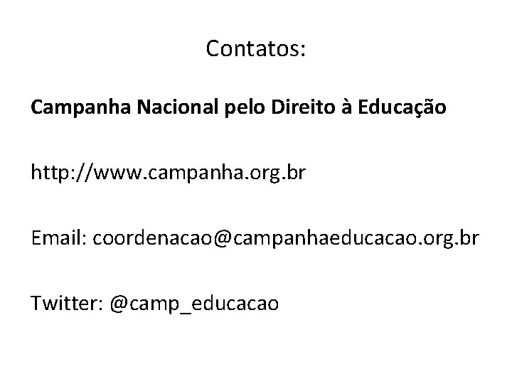 Contatos: Campanha Nacional pelo Direito à Educação http: //www. campanha. org. br Email: coordenacao@campanhaeducacao.