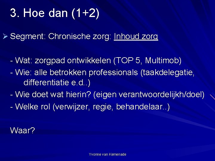 3. Hoe dan (1+2) Ø Segment: Chronische zorg: Inhoud zorg - Wat: zorgpad ontwikkelen