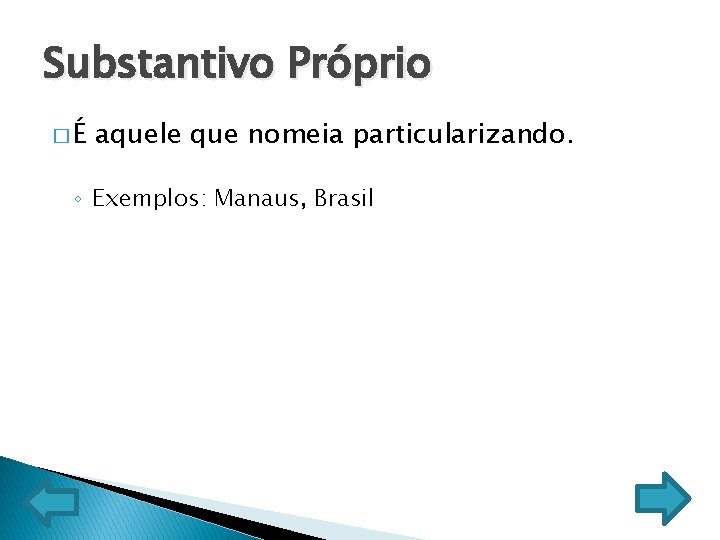 Substantivo Próprio �É aquele que nomeia particularizando. ◦ Exemplos: Manaus, Brasil 