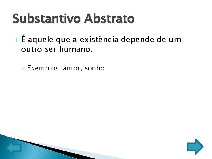 Substantivo Abstrato �É aquele que a existência depende de um outro ser humano. ◦