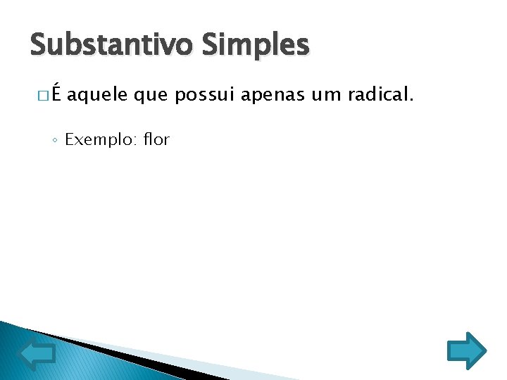 Substantivo Simples �É aquele que possui apenas um radical. ◦ Exemplo: flor 