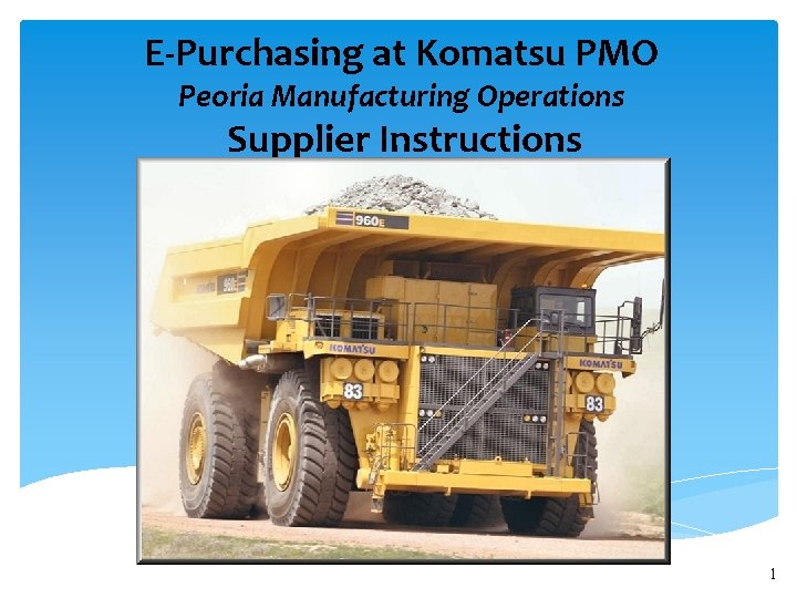 E-Purchasing at Komatsu PMO Peoria Manufacturing Operations Supplier Instructions 1 E-Purchasing at Komatsu PMO Peoria Manufacturing Operations Supplier Instructions 1