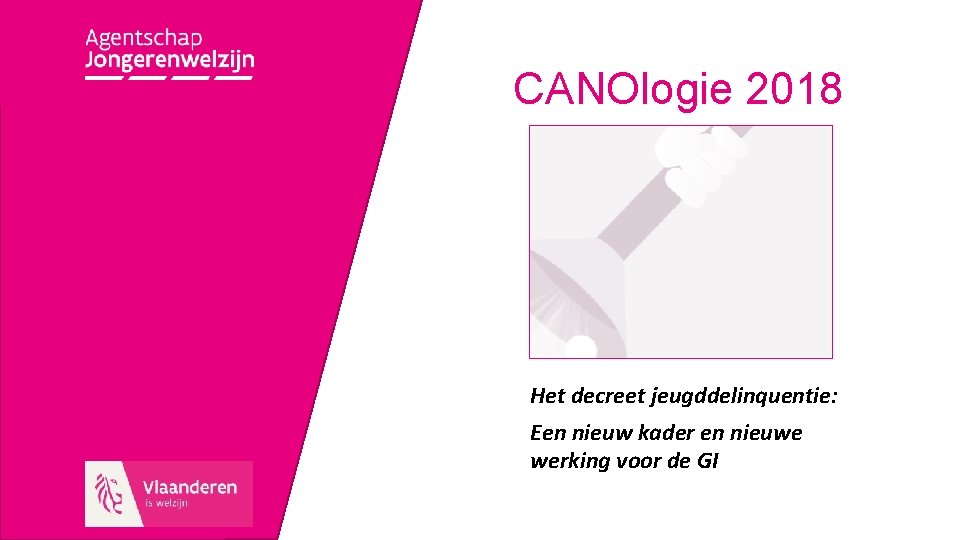 CANOlogie 2018 Het decreet jeugddelinquentie: Een nieuw kader en nieuwe werking voor de GI