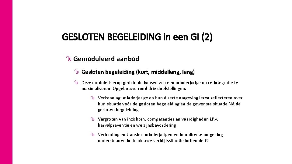 GESLOTEN BEGELEIDING in een GI (2) Gemoduleerd aanbod Gesloten begeleiding (kort, middellang, lang) Deze