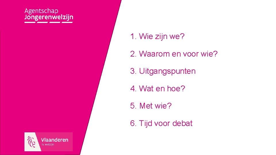 1. Wie zijn we? 2. Waarom en voor wie? 3. Uitgangspunten 4. Wat en