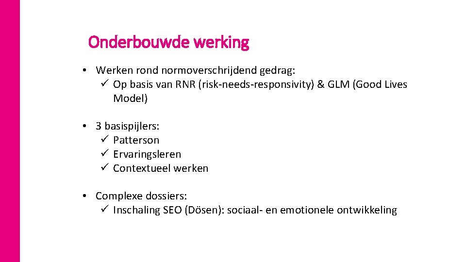 Onderbouwde werking • Werken rond normoverschrijdend gedrag: ü Op basis van RNR (risk-needs-responsivity) &