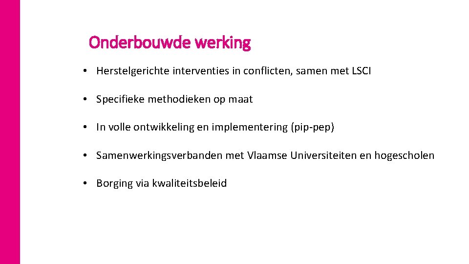 Onderbouwde werking • Herstelgerichte interventies in conflicten, samen met LSCI • Specifieke methodieken op