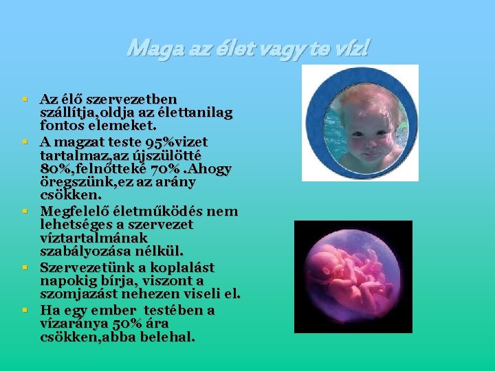 Maga az élet vagy te víz! § Az élő szervezetben szállítja, oldja az élettanilag