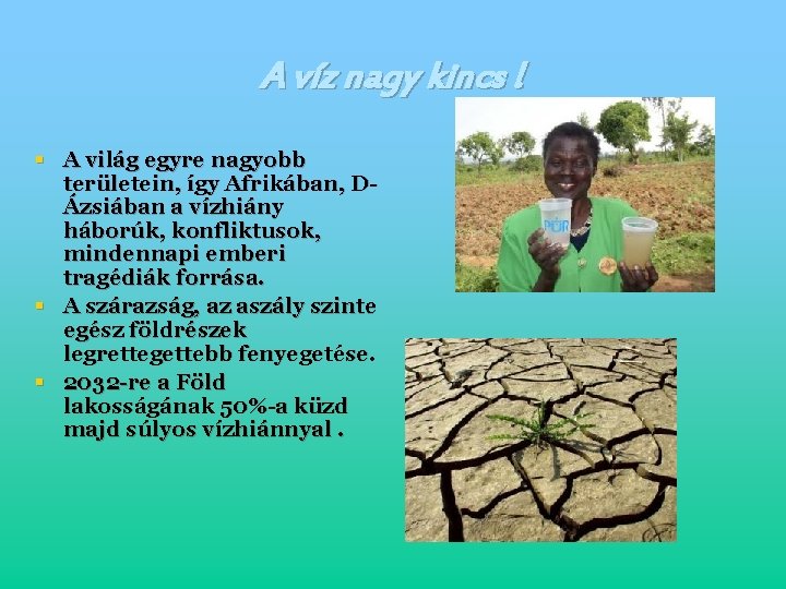 A víz nagy kincs ! § A világ egyre nagyobb területein, így Afrikában, DÁzsiában