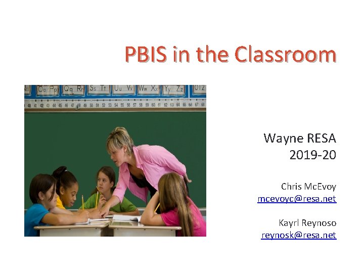 PBIS in the Classroom Wayne RESA 2019 -20 Chris Mc. Evoy mcevoyc@resa. net Kayrl