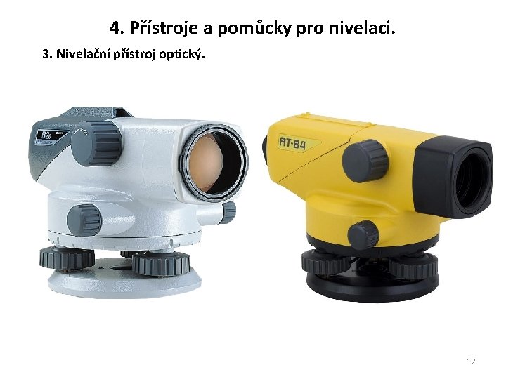 4. Přístroje a pomůcky pro nivelaci. 3. Nivelační přístroj optický. 12 4. Přístroje a pomůcky pro nivelaci. 3. Nivelační přístroj optický. 12