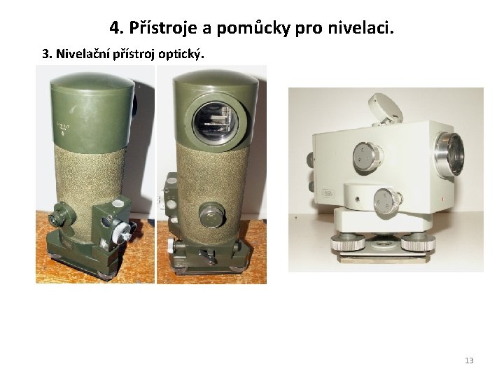 4. Přístroje a pomůcky pro nivelaci. 3. Nivelační přístroj optický. 13 4. Přístroje a pomůcky pro nivelaci. 3. Nivelační přístroj optický. 13