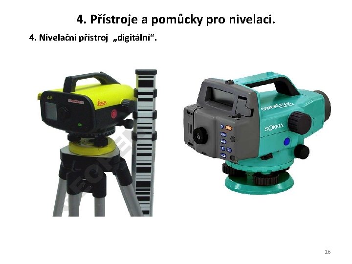 4. Přístroje a pomůcky pro nivelaci. 4. Nivelační přístroj „digitální“. 16 4. Přístroje a pomůcky pro nivelaci. 4. Nivelační přístroj „digitální“. 16