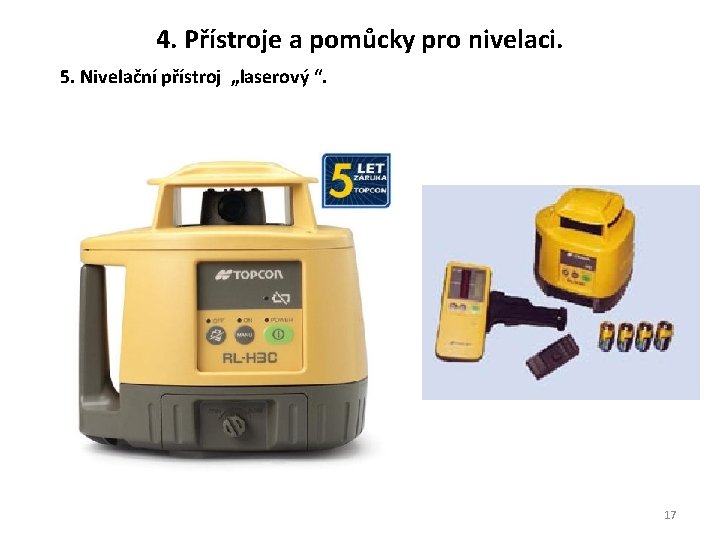 4. Přístroje a pomůcky pro nivelaci. 5. Nivelační přístroj „laserový “. 17 4. Přístroje a pomůcky pro nivelaci. 5. Nivelační přístroj „laserový “. 17