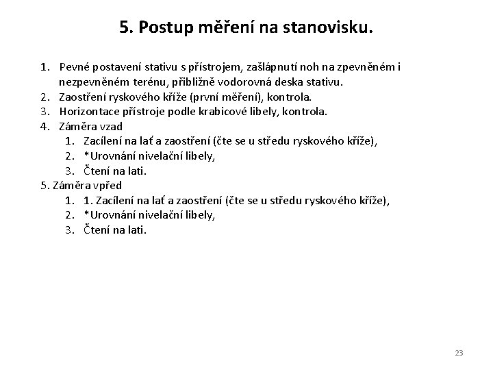 5. Postup měření na stanovisku. 1. Pevné postavení stativu s přístrojem, zašlápnutí noh na 5. Postup měření na stanovisku. 1. Pevné postavení stativu s přístrojem, zašlápnutí noh na