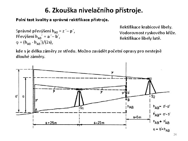 6. Zkouška nivelačního přístroje. Polní test kvality a správné rektifikace přístroje. Správné převýšení h. 6. Zkouška nivelačního přístroje. Polní test kvality a správné rektifikace přístroje. Správné převýšení h.
