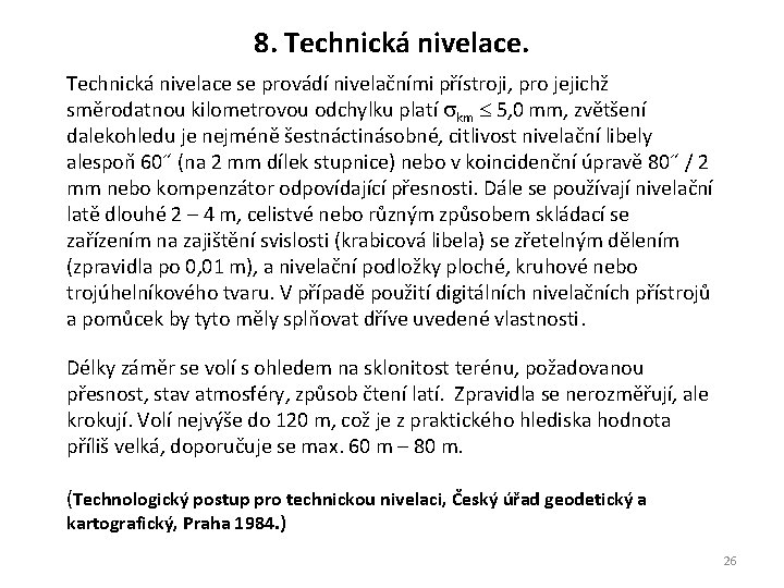 8. Technická nivelace se provádí nivelačními přístroji, pro jejichž směrodatnou kilometrovou odchylku platí skm 8. Technická nivelace se provádí nivelačními přístroji, pro jejichž směrodatnou kilometrovou odchylku platí skm