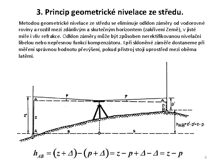 3. Princip geometrické nivelace ze středu. Metodou geometrické nivelace ze středu se eliminuje odklon 3. Princip geometrické nivelace ze středu. Metodou geometrické nivelace ze středu se eliminuje odklon
