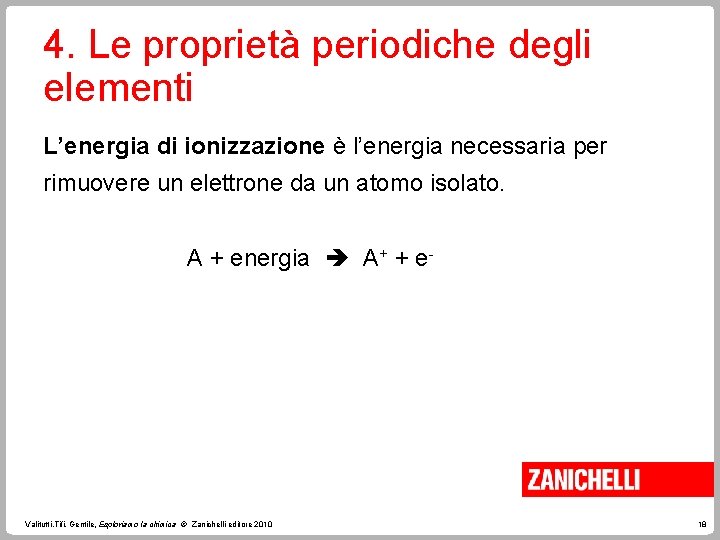 4. Le proprietà periodiche degli elementi L’energia di ionizzazione è l’energia necessaria per rimuovere