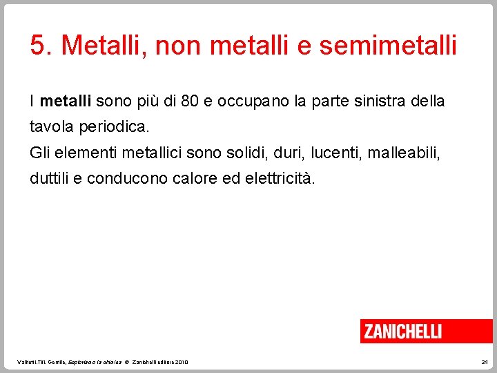 5. Metalli, non metalli e semimetalli I metalli sono più di 80 e occupano