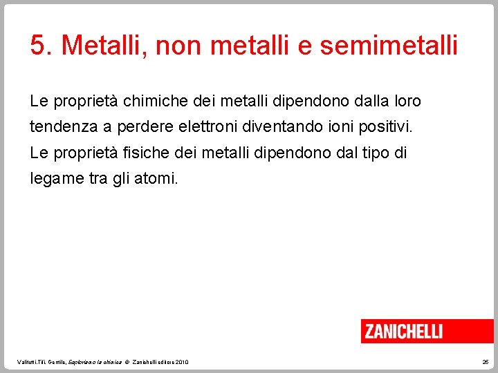 5. Metalli, non metalli e semimetalli Le proprietà chimiche dei metalli dipendono dalla loro