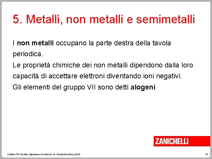 5. Metalli, non metalli e semimetalli I non metalli occupano la parte destra della