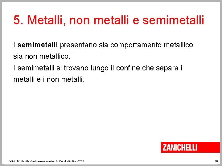 5. Metalli, non metalli e semimetalli I semimetalli presentano sia comportamento metallico sia non