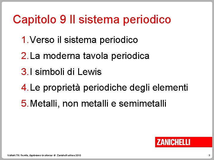 Capitolo 9 Il sistema periodico 1. Verso il sistema periodico 2. La moderna tavola