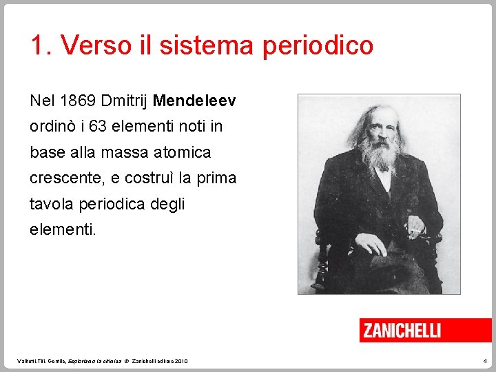 1. Verso il sistema periodico Nel 1869 Dmitrij Mendeleev ordinò i 63 elementi noti