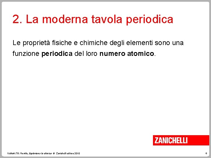 2. La moderna tavola periodica Le proprietà fisiche e chimiche degli elementi sono una