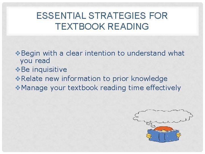 ESSENTIAL STRATEGIES FOR TEXTBOOK READING v. Begin with a clear intention to understand what