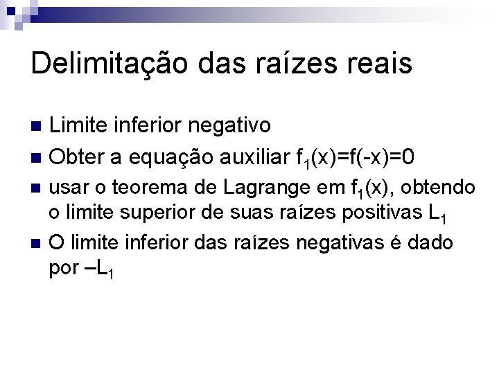 Delimitação das raízes reais Limite inferior negativo n Obter a equação auxiliar f 1(x)=f(-x)=0