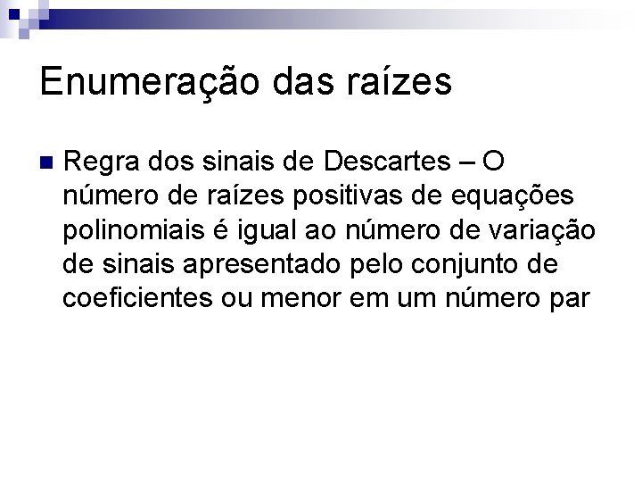 Enumeração das raízes n Regra dos sinais de Descartes – O número de raízes