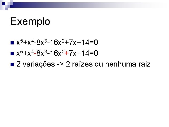 Exemplo x 5+x 4 -8 x 3 -16 x 2+7 x+14=0 n 2 variações