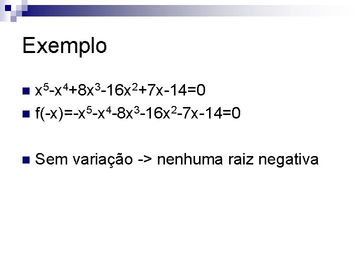 Exemplo x 5 -x 4+8 x 3 -16 x 2+7 x-14=0 n f(-x)=-x 5