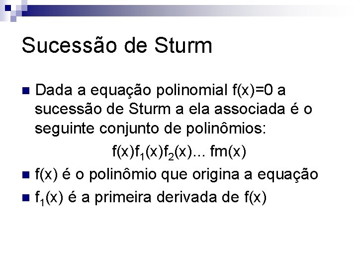 Sucessão de Sturm Dada a equação polinomial f(x)=0 a sucessão de Sturm a ela