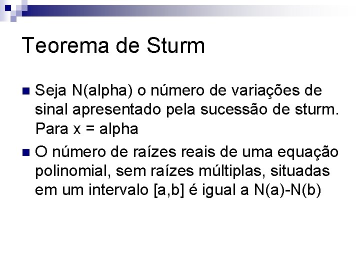 Teorema de Sturm Seja N(alpha) o número de variações de sinal apresentado pela sucessão